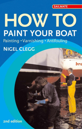 Nigel Clegg - How to Paint Your Boat: Painting, Varnishing , Antifouling