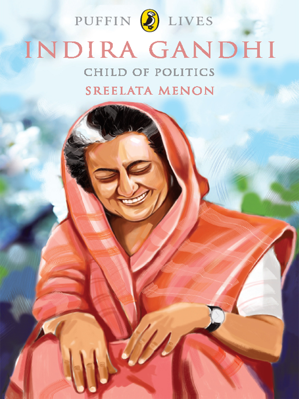 Sreelata Menon INDIRA GANDHI Child of Politics PUFFIN BOOKS PUFFIN BOOKS UK - photo 4