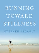 Running Toward Stillness Stephen Legault In 2006 Stephen Legault experienced a - photo 2