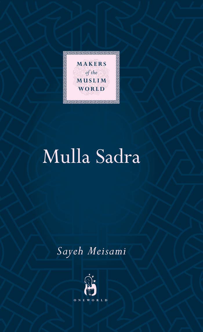 Mulla Sadra TITLES IN THE MAKERS OF THE MUSLIM WORLD SERIES Series Editor - photo 1