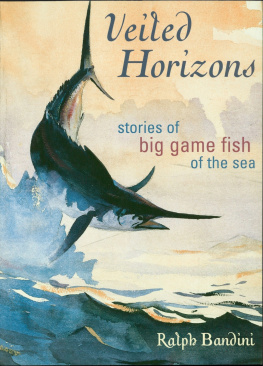 Ralph Bandini - Veiled Horizons: Stories of Big Game Fish of the Sea