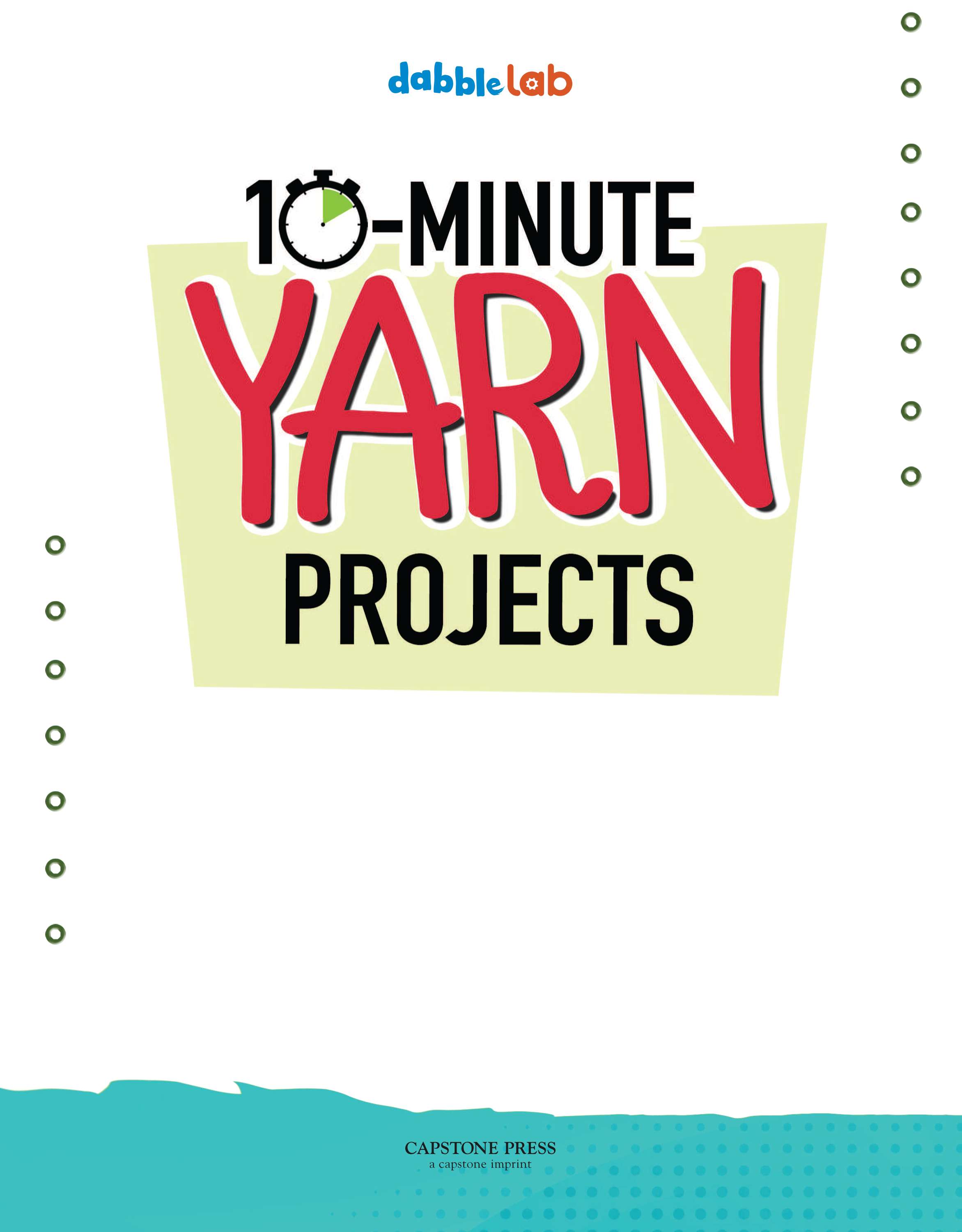 10-MINUTE YARN PROJECTS by Sarah L Schuette Dabble Lab is published by - photo 1