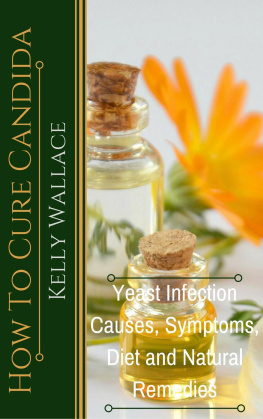 Kelly Wallace - How To Cure Candida: Yeast Infection Causes, Symptoms, Diet & Natural Remedies