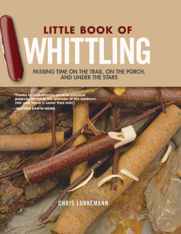 Chris Lubkemann - Little Book of Whittling: Passing Time on the Trail, on the Porch, and Under the Stars