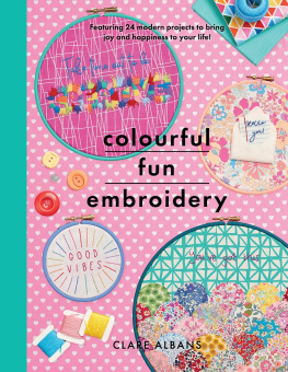 Clare Albans - Colourful Fun Embroidery: Featuring 24 Modern Projects to Bring Joy and Happiness to Your Life!