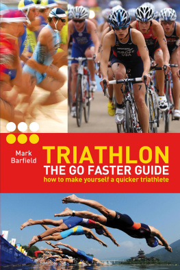 Mark Barfield - Triathlon--the Go Faster Guide: How to Make Yourself a Quicker Triathlete