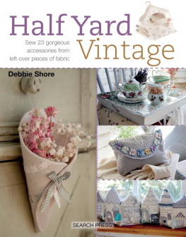 Debbie Shore - Half Yard Vintage: Sew 23 Gorgeous Accessories from Left-Over Pieces of Fabric