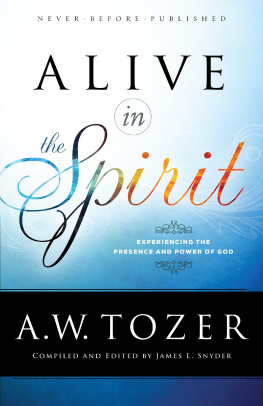 A. W. Tozer - Alive in the Spirit: Experiencing the Presence and Power of God