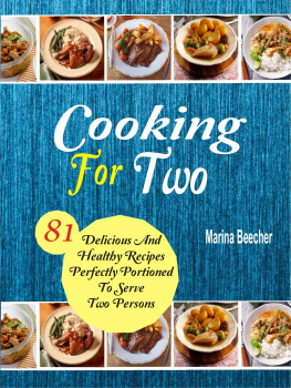 Marina Beecher - Cooking For Two: 81 Delicious and Healthy Recipes Perfectly Portioned to Serve Two Persons