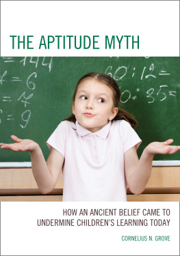 Cornelius N. Grove The Aptitude Myth: How an Ancient Belief Came to Undermine Childrens Learning Today