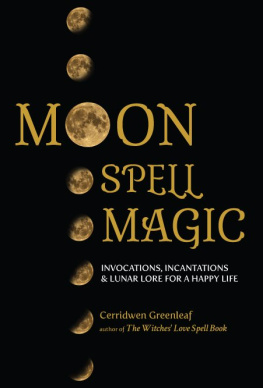 Cerridwen Greenleaf Moon Spell Magic: Invocations, Incantations & Lunar Lore for a Happy Life