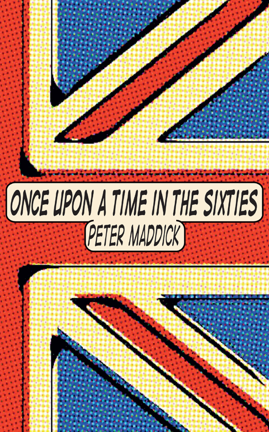 ONCE UPON A TIME IN THE SIXTIES By PETER MADDICK Bookline Thinker Ltd London - photo 1