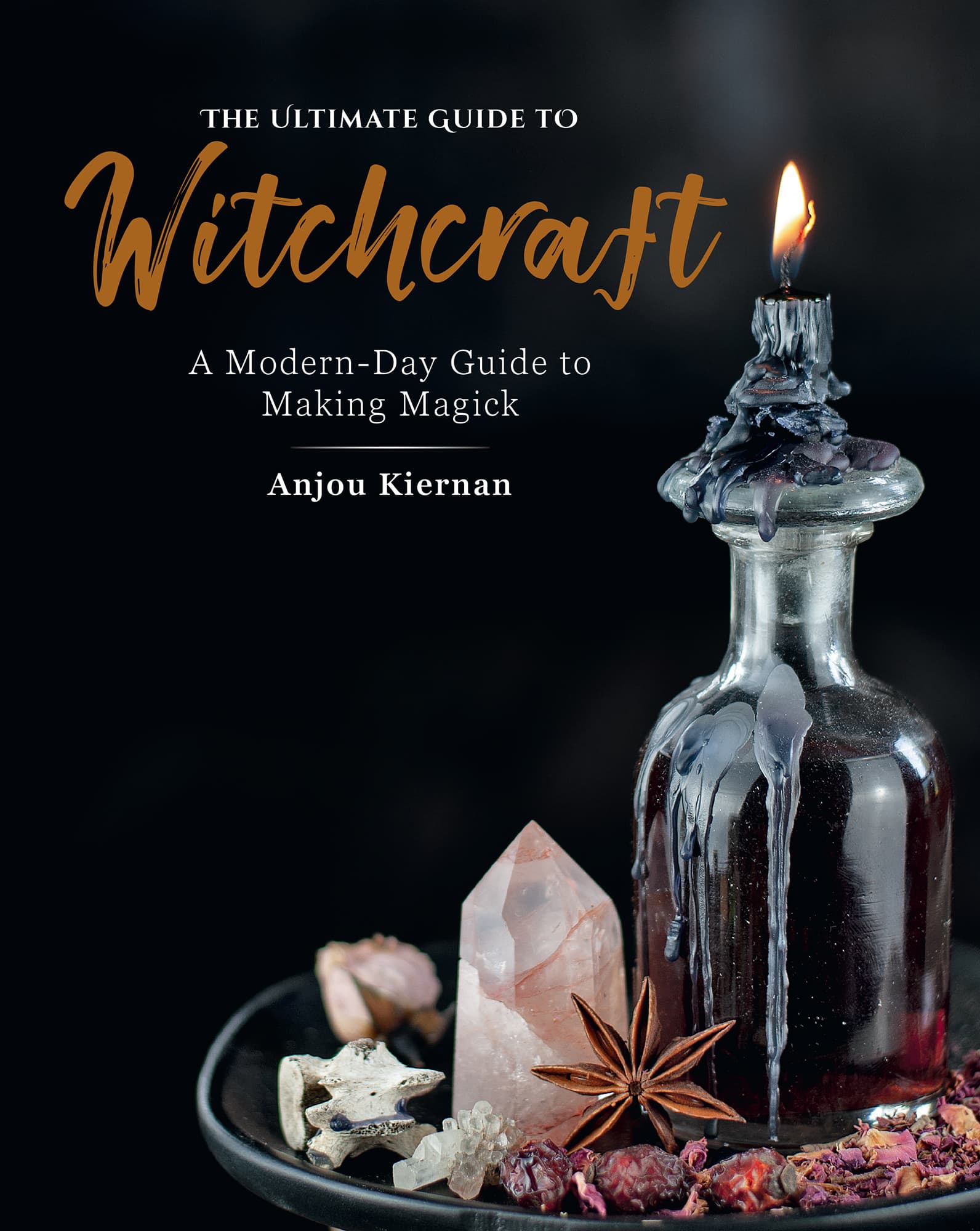 THE ULTIMATE GUIDE TO Witchcraft A Modern-Day Guide to Making Magick Anjou - photo 1