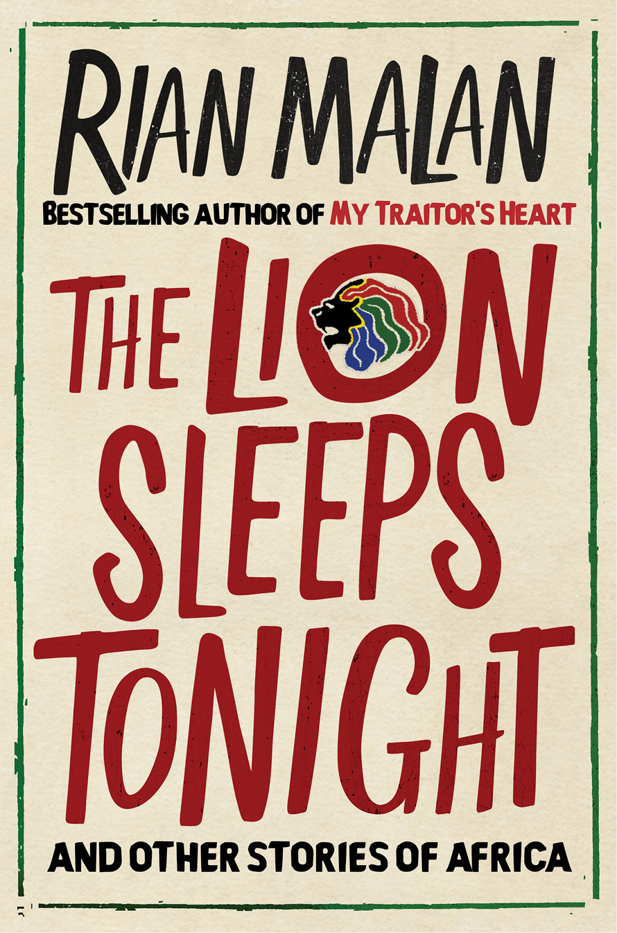The Lion Sleeps Tonight Also by Rian Malan My Traitors Heart The Lion - photo 1