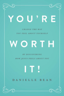 Danielle Bean - Youre Worth It!: Change the Way You Feel About Yourself by Discovering How Jesus Feels About You