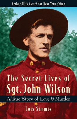 Lois Simmie The Secret Lives of Sgt. John Wilson: A True Story of Love & Murder