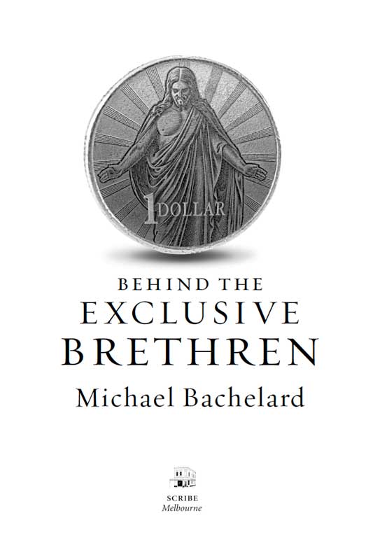 Scribe Publications BEHIND THE EXCLUSIVE BRETHREN Michael Bachelard is an - photo 1