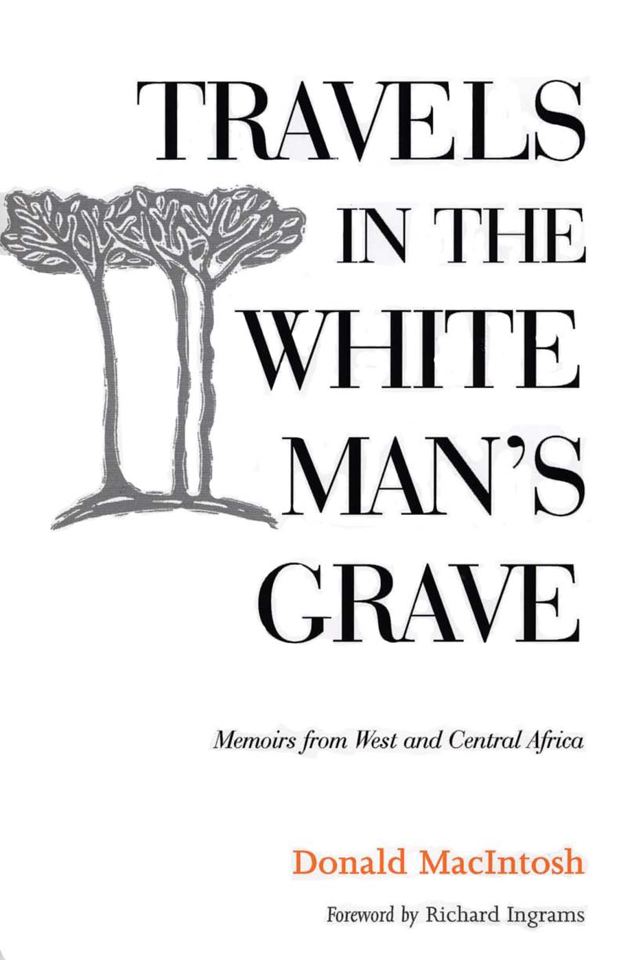 DONALD MacINTOSH TRAVELS IN THE WHITE MANS GRAVE Foreword by Richard - photo 1