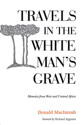 Donald Macintosh - Travels in the White Mans Grave: Memoirs from West and Central Africa