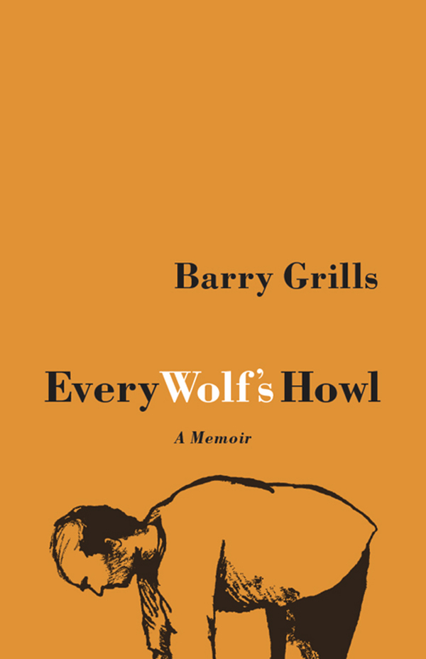 Every Wolfs Howl Barry Grills A memoir Barry Grills 2012 All - photo 1