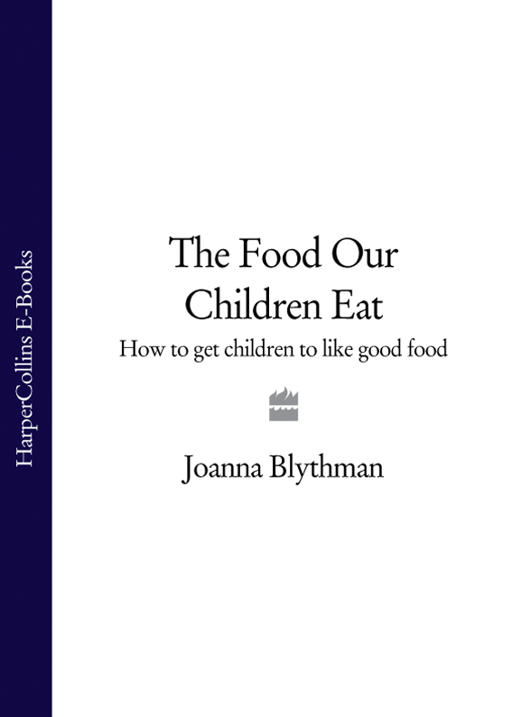 THE FOOD OUR CHILDREN EAT How to Get Children to Like Good Food Joanna - photo 1