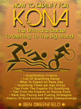 Ben Greenfield - How to Qualify for Kona: The Ultimate Guide to Getting to the Big Island