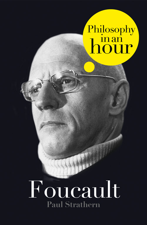 Foucault PHILOSOPHY IN AN HOUR Paul Strathern Contents Foucault was not a - photo 1