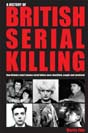 Martin Fido - A History of British Serial Killing: How Britains Most Famous Serial Killers Were Identified, Captured and Caught