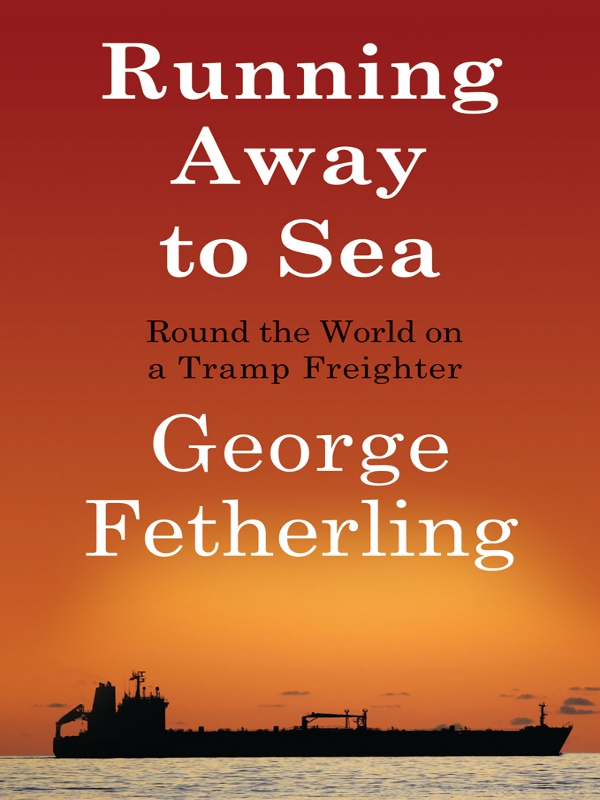 Running Away to Sea ALSO BY GEORGE FETHERLING Fiction The File on Arthur - photo 1