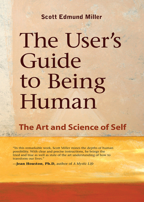 The Users Guide to Being Human The Art and Science of Self Copyright 2012 by - photo 1