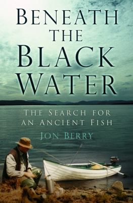 Jon Berry - Beneath the Black Water: The Search for an Ancient Fish