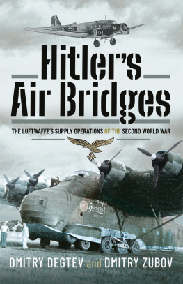 Dmitry Degtev - Hitler’s Air Bridges: The Luftwaffe’s Supply Operations of the Second World War