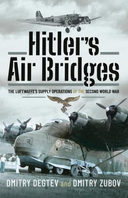 Dmitry Degtev Hitler’s Air Bridges: The Luftwaffe’s Supply Operations of the Second World War