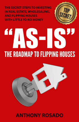 Anthony Rosado - AS-IS:THE ROADMAP TO FLIPPING HOUSES: THE SECRET STEPS TO INVESTING IN REAL ESTATE, WHOLESALING, AND FLIPPING HOUSES WITH LITTLE TO NO MONEY.