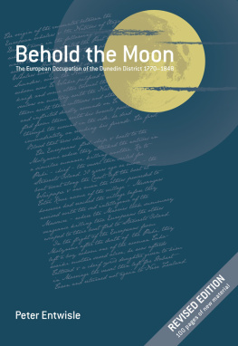 Peter Entwisle - Behold the Moon: The European Occupation of the Dunedin District 1770-1848