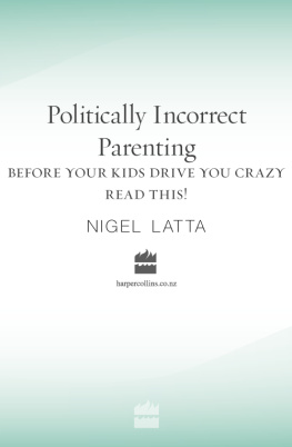 Nigel Latta - Politically Incorrect Parenting: Before Your Kids Drive You Crazy, Read This!