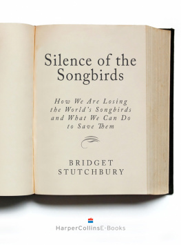 Bridget Stutchbury Silence of the Songbirds: How We Are Losing the Worlds Songbirds and What We Can Do to Save Them