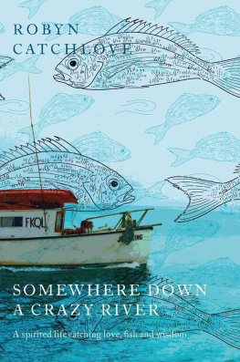 Robyn Catchlove - Somewhere Down a Crazy River: A spirited life catching fish, love and wisdom