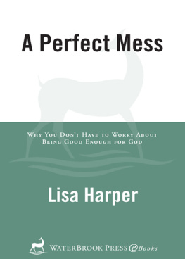 Lisa Harper A Perfect Mess: Why You Dont Have to Worry about Being Good Enough for God