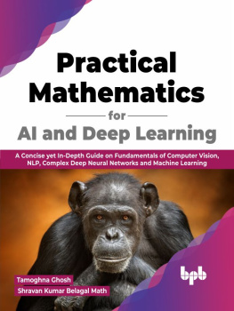 Tamoghna Ghosh Practical Mathematics for AI and Deep Learning: A Concise yet In-Depth Guide on Fundamentals of Computer Vision, NLP, Complex Deep Neural Networks and Machine Learning