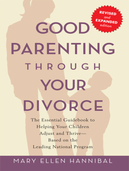 Mary Ellen Hannibal Good Parenting Through Your Divorce: The Essential Guidebook to Helping Your Children Adjust and Thrive Based on the Leading National Pro