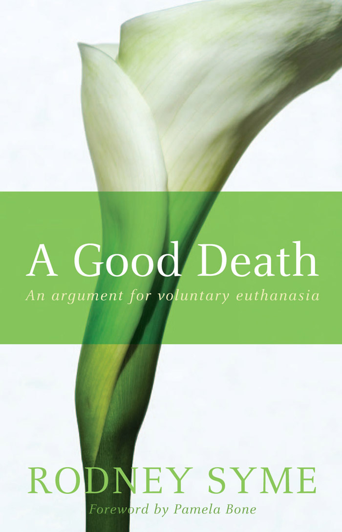 A GOOD DEATH A GOOD DEATH An Argument for Voluntary Euthanasia RODNEY SYME - photo 1