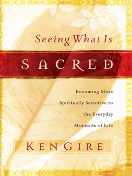 Ken Gire Seeing What Is Sacred: Becoming More Spiritually Sensitive to the Everyday Moments of Life