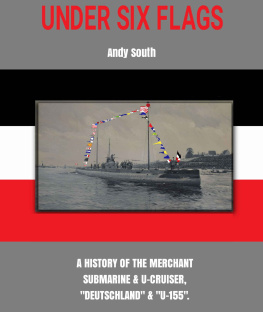 Andy South UNDER SIX FLAGS: A HISTORY OF THE MERCHANT SUBMARINE & U-CRUISER DEUTSCHLAND-U155 (Warships of the Great War.)