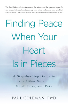 Paul Coleman Finding Peace When Your Heart Is In Pieces: A Step-by-Step Guide to the Other Side of Grief, Loss, and Pain