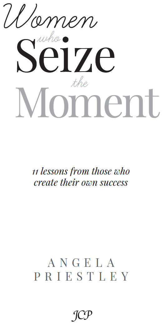 Women who Seize the Moment by Angela Priestley Published in 2014 by Jane Curry - photo 1