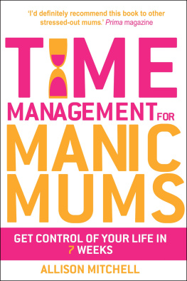 Allison Mitchell - Time Management for Manic Mums: Get Control of Your Life in 7 Weeks