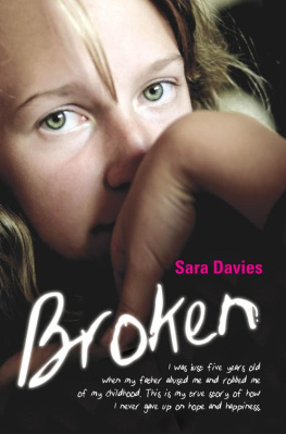 Sara Davies - Broken--I was just five years old when my father abused me and robbed me of my childhood. This is my true story of how I never gave up on hope and happiness