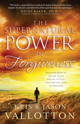 Kris Vallotton - The Supernatural Power of Forgiveness: Discover How to Escape Your Prison of Pain and Unlock a Life of Freedom