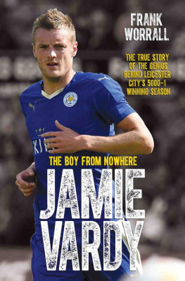 Frank Worrall - Jamie Vardy--The Boy from Nowhere: The True Story of the Genius Behind Leicester Citys 5000-1 Winning Season